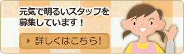 元気で明るいスタッフを募集しております！詳しくはこちら！